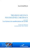 Couverture du livre « Troubles mentaux psychogènes carcéraux ; les formes de manifestation de la folie » de Emil Kraepelin aux éditions Editions L'harmattan