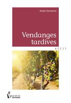 Couverture du livre « Vendanges tardives » de Andre Vermeirre aux éditions Societe Des Ecrivains