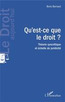 Couverture du livre « Qu'est ce que le droit ? théorie syncrétique et échelle de juridicité » de Boris Barraud aux éditions L'harmattan