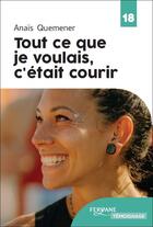 Couverture du livre « Tout ce que je voulais, c'était courir » de Anais Quemener aux éditions Feryane