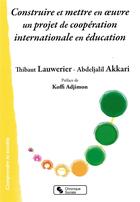Couverture du livre « Construire et mettre en oeuvre un projet de coopération internationale en éducation » de Abdeljalil Akkari et Thibault Lauwerier aux éditions Chronique Sociale