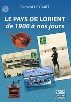 Couverture du livre « Le pays de Lorient de 1900 à nos jours » de Bernard Le Garff aux éditions Groix Editions