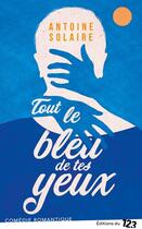 Couverture du livre « Tout le bleu de tes yeux » de Antoine Solaire aux éditions Editions Du 123