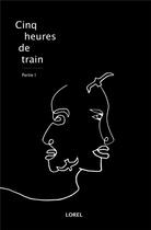 Couverture du livre « Cinq heures de train t.1 » de Lorel aux éditions Iggybook