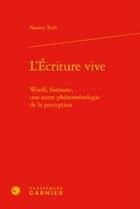 Couverture du livre « L'écriture vive ; Woolf, Sarraute, une autre phénoménologie de la perception » de Naomi Toth aux éditions Classiques Garnier