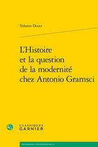 Couverture du livre « L'Histoire et la question de la modernité chez Antonio Gramsci » de Yohann Douet aux éditions Classiques Garnier