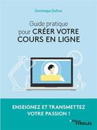 Couverture du livre « Guide pratique pour créer votre cours en ligne » de Dominique Dufour aux éditions Eyrolles