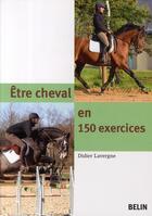 Couverture du livre « Être cheval en 150 exercices » de Didier Lavergne aux éditions Belin