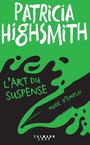 Couverture du livre « L'art du suspense : Mode d'emploi » de Patricia Highsmith aux éditions Calmann-levy