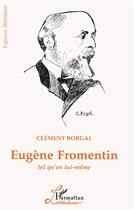 Couverture du livre « Eugène Fromentin tel qu'en lui meme » de Clement Borgal aux éditions L'harmattan