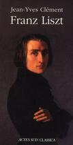 Couverture du livre « Franz Liszt » de Clement Jean-Yves aux éditions Actes Sud