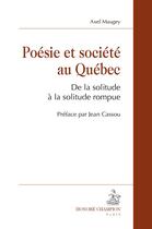 Couverture du livre « Poésie et société au Québec ; de la solitude à la solitude rompue » de Axel Maugey aux éditions Honore Champion