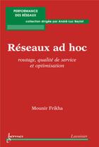 Couverture du livre « Réseaux ad hoc ; routage, qualité de service et optimisation » de Mounir Frikha aux éditions Hermes Science Publications