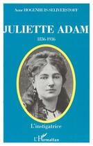 Couverture du livre « JULIETTE ADAM (1836-1936) : L'instigratrice » de Anne Hogenhuis-Seliverstoff aux éditions L'harmattan