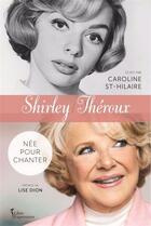 Couverture du livre « Shirley Théroux : née pour chanter » de Shirley Theroux aux éditions Libre Expression