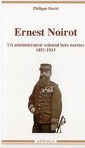Couverture du livre « Ernest Noirot, un administrateur colonial hors normes (1851-1913) » de Philippe David aux éditions Karthala