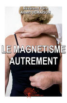 Couverture du livre « Le magnétisme autrement » de Albert Demaison aux éditions Edilivre