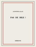 Couverture du livre « Pas de bile ! » de Alphonse Allais aux éditions Bibebook