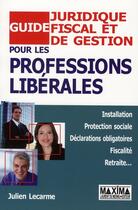Couverture du livre « Guide juridique, fiscal et de gestion pour les professions libérales » de Julien Lecarme aux éditions Maxima