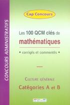 Couverture du livre « Les 100 qcm clés de mathématiques ; corrigés et commentés ; culture générale ; catégorie A et B » de  aux éditions Rue Des Ecoles