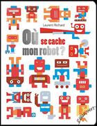 Couverture du livre « Où se cache mon robot ? » de Laurent Richard aux éditions Elan Vert