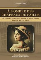 Couverture du livre « À l'ombre des chapeaux de paille : Du Doubs à la Guyane, le destin d'une femme à l'aube du XXème siècle » de Colette Dahais aux éditions Petit Pave