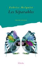 Couverture du livre « Les séparables » de Fabrice Melquiot aux éditions L'arche