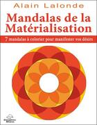 Couverture du livre « Mandalas de la matérialisation ; 7 mandalas à colorier pour manifester vos désirs » de Alain Lalonde aux éditions Dauphin Blanc