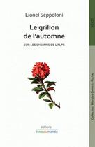 Couverture du livre « Le grillon de l'automne ; sur les chemins de l'Alpe » de Lionel Seppoloni aux éditions Livres Du Monde