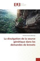 Couverture du livre « La divulgation de la source genetique dans les demandes de brevets » de Essama Mekongo P. aux éditions Editions Universitaires Europeennes