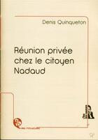 Couverture du livre « Réunion privée chez le citoyen Nadaud » de Denis Quinqueton aux éditions L'ire Des Marges