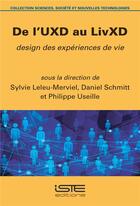 Couverture du livre « De l'UXD au LivXD ; design des expériences de vie » de Sylvie Leleu-Merviel et Daniel Schmitt et Philippe Useille aux éditions Iste