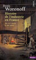 Couverture du livre « Histoire de l'industrie en France ; du XVIe siècle à nos jours » de Denis Woronoff aux éditions Points