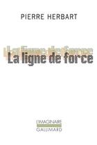 Couverture du livre « La ligne de force » de Pierre Herbart aux éditions Gallimard