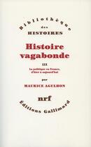 Couverture du livre « Histoire vagabonde Tome 3 ; la politique en France, d'hier et aujourd'hui » de Maurice Agulhon aux éditions Gallimard