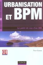 Couverture du livre « Urbanisation Et Bpm ; Le Point De Vue D'Un Dsi » de Yves Caseau aux éditions Dunod