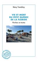 Couverture du livre « Vie et mort du petit Québec de la Floride, floribec en textes » de Rémy Tremblay aux éditions Editions L'harmattan