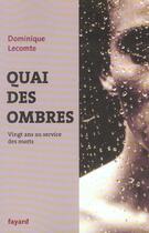 Couverture du livre « Quai des ombres - vingt ans au service des morts » de Dominique Lecomte aux éditions Fayard