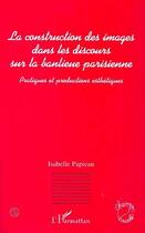 Couverture du livre « La construction des images dans les discours sur la banlieue » de Isabelle Papieau aux éditions Editions L'harmattan