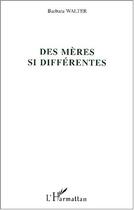 Couverture du livre « Des mères si différentes » de Barbara Walter aux éditions Editions L'harmattan