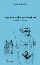 Couverture du livre « Une alternative sociologique ; Aristote-Marx » de Patrick De Laubier aux éditions Editions L'harmattan