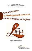 Couverture du livre « Communication et développement territorial en zones fragiles au Maghreb » de Pierre Morelli et Mongi Sghaier aux éditions L'harmattan