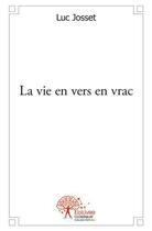 Couverture du livre « La vie en vers en vrac » de Luc Josset aux éditions Edilivre