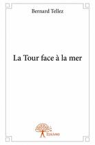 Couverture du livre « La tour face à la mer » de Bernard Tellez aux éditions Edilivre