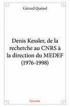 Couverture du livre « Denis Kessler, de la recherche au CNRS à la direction du MEDEF (1976-1998) » de Gerard Quenel aux éditions Edilivre