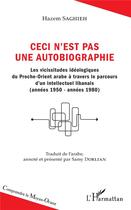 Couverture du livre « Ceci n'est pas une autobiographie ; les vicissitudes idéologiques du Proche-Orient arabe à travers le parcours d'un intellectuel libanais » de Saghieh Hazem aux éditions L'harmattan