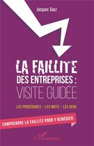 Couverture du livre « La faillite des entreprises : visite guidée ; les procédures, les mots, les gens » de Jacques Saez aux éditions L'harmattan