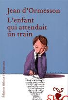 Couverture du livre « L'enfant qui attendait un train » de Jean d'Ormesson aux éditions Heloise D'ormesson