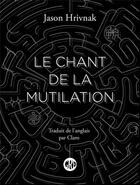 Couverture du livre « Le chant de la mutilation » de Jason Hrivnak aux éditions L'ogre