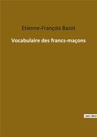 Couverture du livre « Vocabulaire des francs maçons » de Etienne-François Bazot aux éditions Culturea